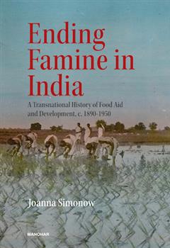 Ending Famine in India: A Transnational History of Food Aid and Development, C. 1890-1950